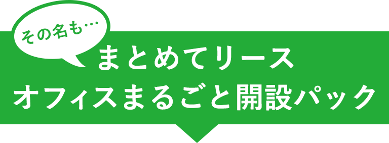 その名も「まとめてリースオフィスまるごと開設パック」